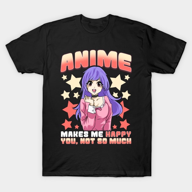 Anime Makes Me Happy You Not So Much Cute Anime T-Shirt by theperfectpresents